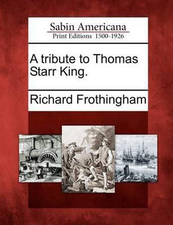 A Tribute to Thomas Starr King., Richard Frothingham | 9781275656284 ...