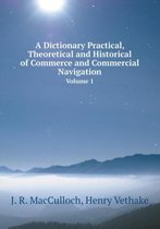 A Dictionary Practical, Theoretical and Historical of Commerce and Commercial Navigation Volume 1