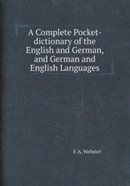 A Complete Pocket-Dictionary of the English and German, and German and English Languages