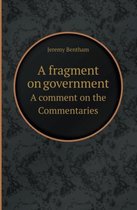 A Fragment on Government a Comment on the Commentaries