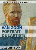 Les secrets de Van Gogh 1 - Van Gogh : Portrait de l’artiste