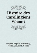 Histoire des Carolingiens Volume 1