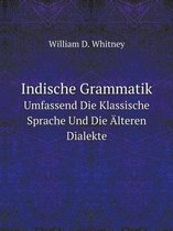 Indische Grammatik Umfassend Die Klassische Sprache Und Die Alteren Dialekte