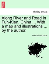 Along River and Road in Fuh-Kien, China ... with a Map and Illustrations ... by the Author.
