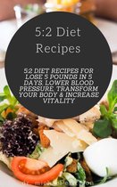 Omslag 5:2 Diet Recipes: 5:2 Diet Recipes For Lose 5 Pounds In 5 Days, Lower Blood Pressure, Transform Your Body & Increase Vitality