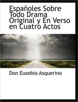Espa Oles Sobre Todo Drama Original y En Verso En Cuatro Actos