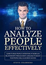 How to Analyze People Effectively: Learn to Read People's Intentions at Work & In Relationships Through Body Language to Boost Your People Skills & Achieve Success