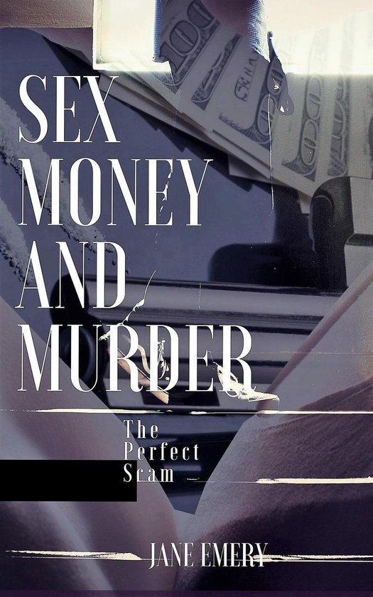 Sex Money And Murder The Perfect Scam Ebook Jane Emery