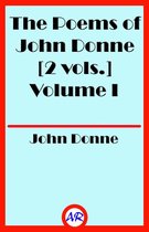 The Poems of John Donne Volume I