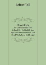 Chronologie Der Ordensmeister UEber Livland, Der Erzbischoefe Von Riga Und Der Bischoefe Von Leal, Oesel-Wiek, Reval Und Dorpat