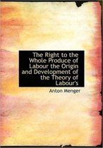 The Right to the Whole Produce of Labour the Origin and Development of the Theory of Labour's