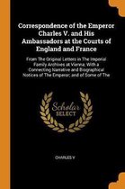 Correspondence of the Emperor Charles V. and His Ambassadors at the Courts of England and France