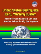 United States Earthquake Early Warning System: How Theory and Analysis Can Save America Before the Big One Happens - Advocating Implementation of the ShakeAlert Warning System on the Seismic Network
