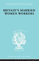 International Library of Sociology- Britain's Married Women Workers
