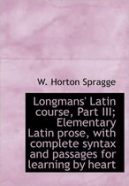 Longmans' Latin Course, Part III; Elementary Latin Prose, with Complete Syntax and Passages for Lear