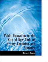 Public Education in the City of New York Its History Condition and Statistics