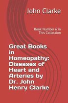 Great Books in Homeopathy: Diseases of Heart and Arteries by Dr. John Henry Clarke