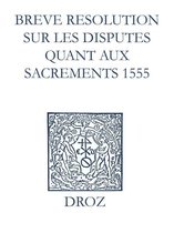 Ioannis Calvini Opera Omnia - Recueil des opuscules 1566. Breve resolution sur les disputes quant aux sacrements (1555)