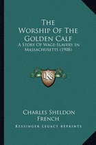 The Worship of the Golden Calf the Worship of the Golden Calf
