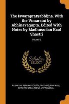 The Iswarapratyabhijna. with the Vimarsini by Abhinavagupta. Edited with Notes by Madhusudan Kaul Shastri; Volume 2