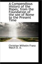 A Compendious History of the Popes, from the Foundation of the See of Rome to the Present Time