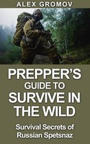 Survival Guide - Prepper’s Guide to Survive in the Wild : Survival Secrets of the Russian Spetznaz