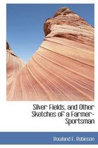 Silver Fields, and Other Sketches of a Farmer-Sportsman