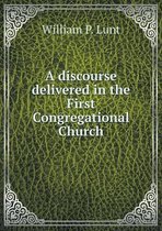 A discourse delivered in the First Congregational Church