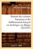 Histoire- Histoire Des Colonies Fran�aises Et Des �tablissements Fran�ais En Am�rique, En Afrique, (�d.1855)