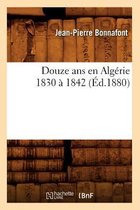 Histoire- Douze ANS En Alg�rie 1830 � 1842 (�d.1880)