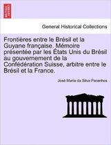 Frontieres Entre Le Bresil Et La Guyane Francaise. Memoire Presentee Par Les Etats Unis Du Bresil Au Gouvernement Tome III