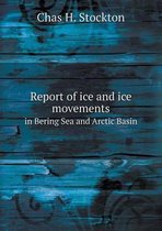 Report of ice and ice movements in Bering Sea and Arctic Basin