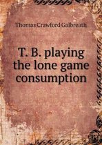 T. B. Playing the Lone Game Consumption