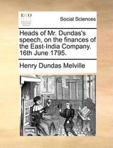 Heads of Mr. Dundas's speech, on the finances of the East-India Company. 16th June 1795.