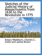 Sketches of the Judicial History of Massachusetts from 1630 to the Revolution in 1775