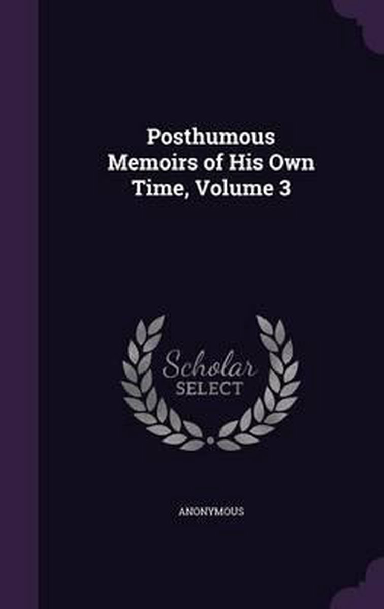 Posthumous Memoirs Of His Own Time, Volume 3 van Anonymous