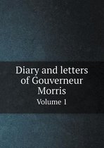 Diary and Letters of Gouverneur Morris Volume 1