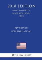 Revision of Foia Regulations (Us Department of Labor Regulation) (Dol) (2018 Edition)