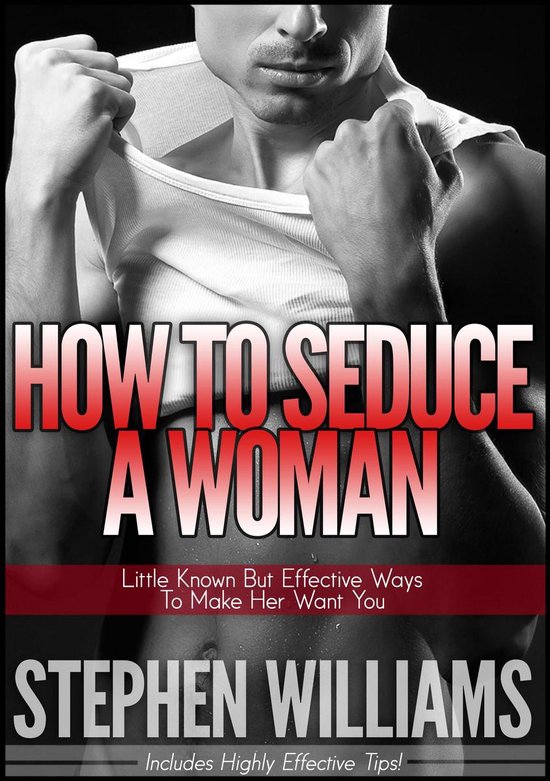 How To Seduce A Woman: Little Known But Effective Ways To Ma ... - cover