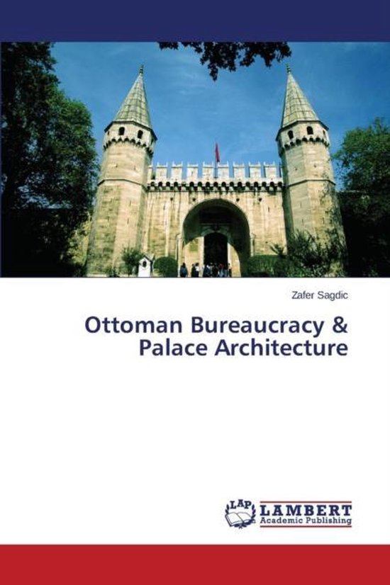 Ottoman Bureaucracy & Palace Architecture, Sagdic Zafer 9783659799105