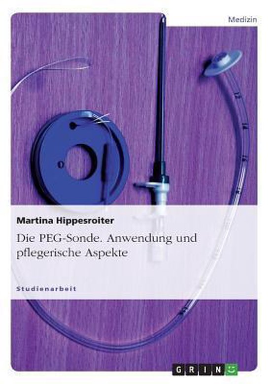 Die PEG-Sonde. Anwendung und pflegerische Aspekte