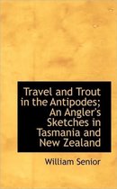 Travel and Trout in the Antipodes; An Angler's Sketches in Tasmania and New Zealand
