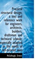 Practical Structural Design; A Text and Reference Work for Engineers, Architects, Builders, Draftsme
