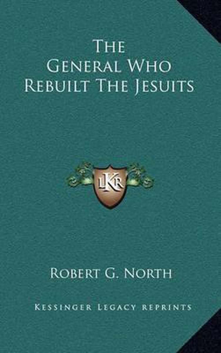The General Who Rebuilt The Jesuits van M. Robert North