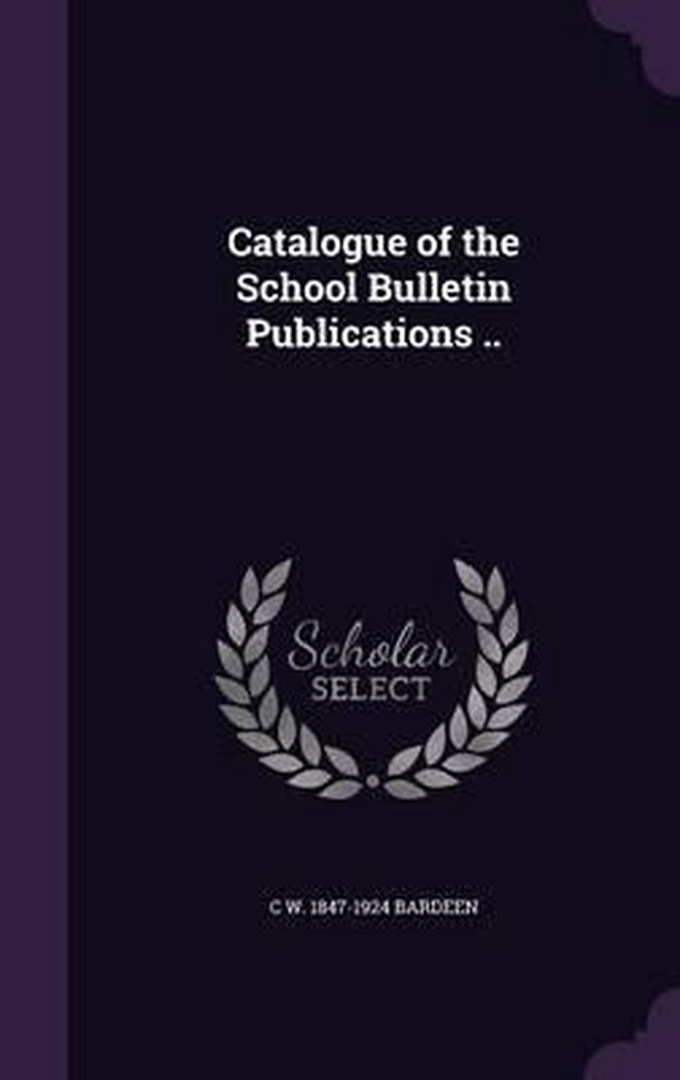 Catalogue Of The School Bulletin Publications .. van C W 18471924 Bardeen