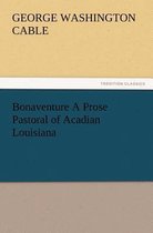 Bonaventure a Prose Pastoral of Acadian Louisiana