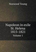 Napoleon in exile St. Helena 1815-1821 Volume 1