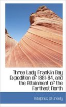 Three Lady Franklin Bay Expedition of 1881-84, and the Attainment of the Farthest North