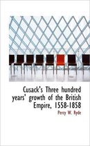 Cusack's Three Hundred Years' Growth of the British Empire, 1558-1858