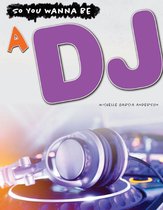 So You Wanna Be - A DJ